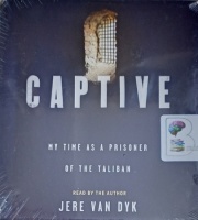 Captive - My Time As A Prisoner of the Taliban written by Jere Van Dyk performed by Jere Van Dyk on Audio CD (Unabridged)